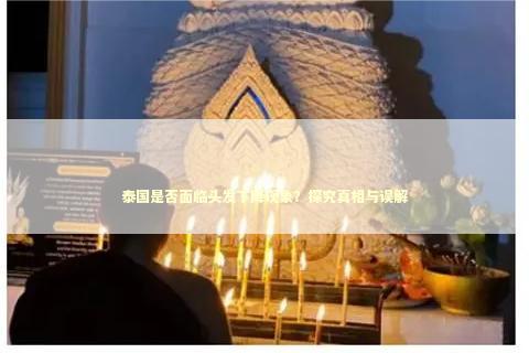 泰国是否面临头发下降现象？探究真相与误解