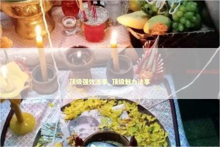 顶级强效法事_顶级魅力法事