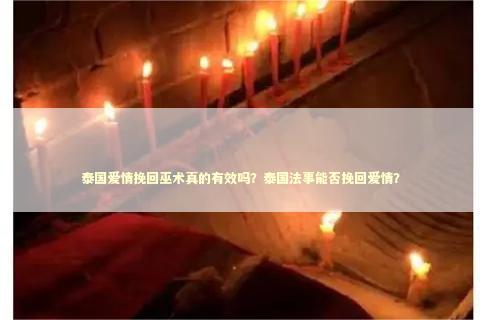 泰国爱情挽回巫术真的有效吗？泰国法事能否挽回爱情？