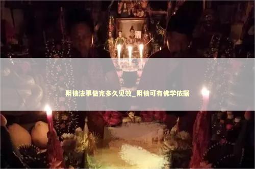 阴债法事做完多久见效_阴债可有佛学依据