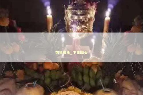饿鬼降头_下鬼降头