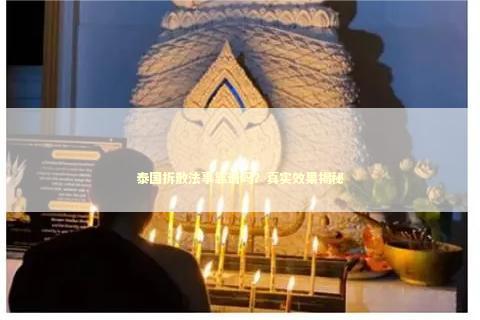 泰国拆散法事靠谱吗？真实效果揭秘