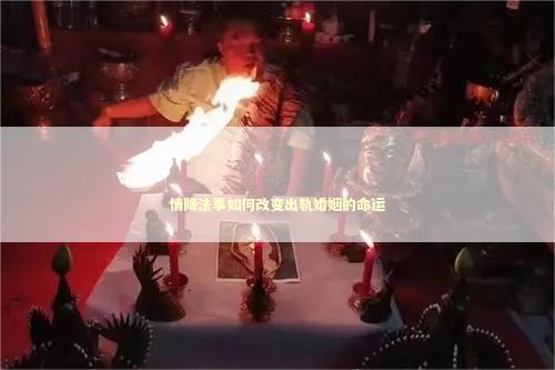 情降法事如何改变出轨婚姻的命运