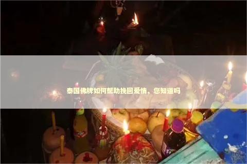 泰国佛牌如何帮助挽回爱情，您知道吗