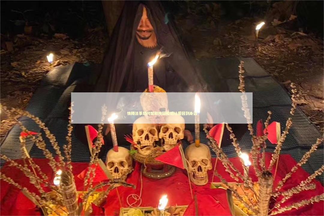 情降法事如何帮助挽回婚姻让爱回到身边