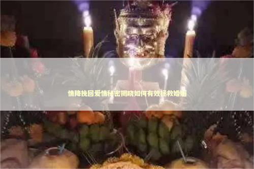 情降挽回爱情秘密揭晓如何有效拯救婚姻