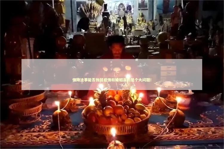 情降法事能否挽回感情和婚姻真的是个大问题！